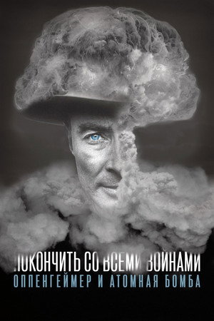 Покончить со всеми войнами: Оппенгеймер и атомная бомба (фильм, 2023)